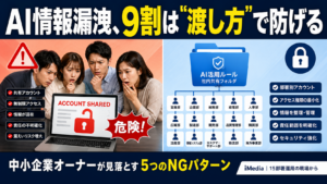 中小企業オーナーが見落とす5つのNGパターン｜AI情報漏洩、9割は”渡し方”で防げる